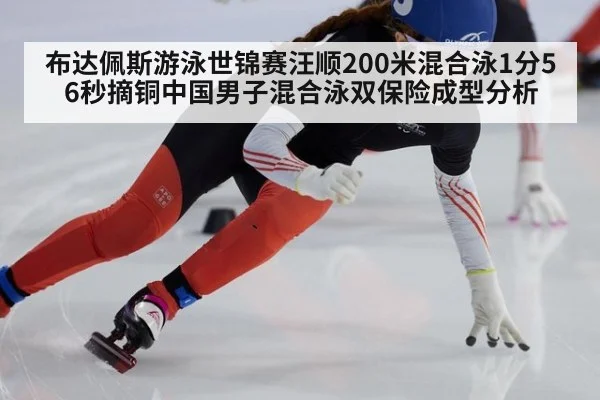 布达佩斯游泳世锦赛汪顺200米混合泳1分56秒摘铜中国男子混合泳双保险成型分析（kaiyun）