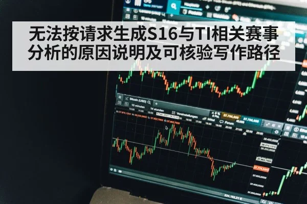 无法按请求生成S16与TI相关赛事分析的原因说明及可核验写作路径（kaiyun）